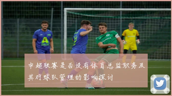 中超联赛是否设有体育总监职务及其对球队管理的影响探讨